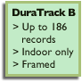DuraTrack B: Up to 186 records. Indoor only. Framed